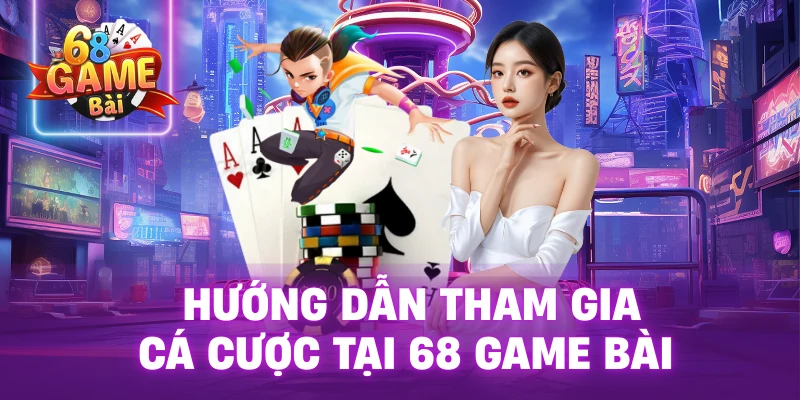 Hướng dẫn tham gia cá cược tại 68 Game Bài 
